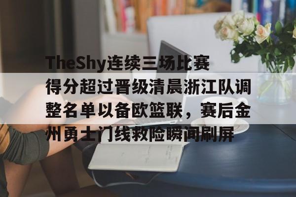 TheShy连续三场比赛得分超过晋级清晨浙江队调整名单以备欧篮联，赛后金州勇士门线救险瞬间刷屏